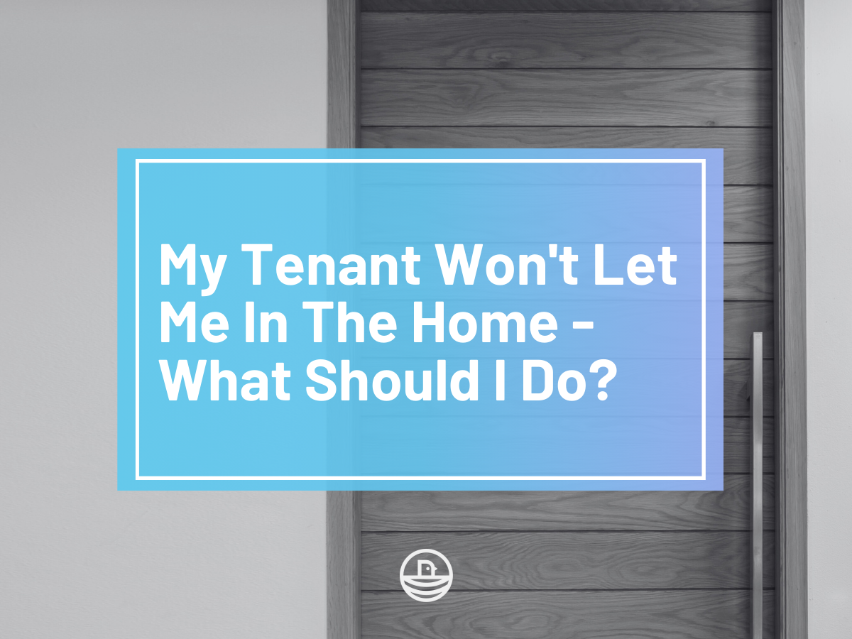 My Tenant Won't Let Me In The Home - What Should I Do?